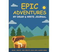 Epic Adventures: For Storytellers, World Builders, and Aspiring Heroes