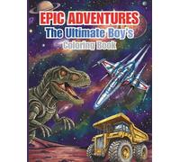 Epic Adventures: The Ultimate Boy's Coloring Book for Kids Ages 6-12 • For Screen-Free Focus, Creativity & Relaxation with Animals, Robots, Space, Sports, Vehicles and More