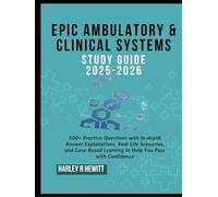 Epic Ambulatory & Clinical Systems Study Guide 2025-2026: 500+ Practice Questions with In-depth Answer Explanations, Real-Life Scenarios, and Case-Based Learning to Help You Pass with Confidence