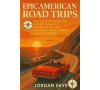 Epic American Road Trips: The Ultimate Guide to Scenic Highways, Hidden Gems, and Unforgettable Drives Across the USA