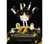 Epic An AroundtheWorld Journey through Christian History by Tim Challies Tim Challies (Auteur)