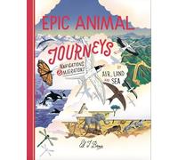 Epic Animal Journeys Migration and navigation by air, land and sea /anglais