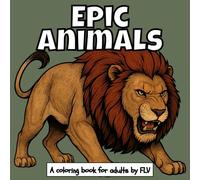 EPIC ANIMALS: A coloring book for adults: Therapeutic, Relaxing, Stress Relief & Anxiety Reduction - Ideal for Mindfulness, Creativity & Daily Calm. Large Pages & High-Quality Illustrations by FLV