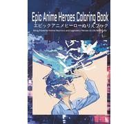 Epic Anime Heroes Coloring Book: Bring Powerful Anime Warriors and Legendary Heroes to Life With Color
