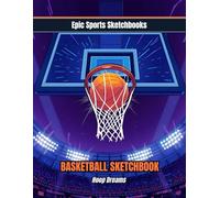 Epic Basketball Sketchbook: Hoop Dreams: Creative Basketball Sketchbook for Kids Ages 8-12 - Inexpensive Gift For Kids Who Dream of Basketball Greatness
