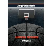 Epic Basketball Sketchbook: Nothing But Net: Awesome basketball gift for kids and teens - 100 blank pages for sketching, doodling, and creating when not on the court
