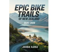 EPIC BIKE TRAILS OF NEW ZEALAND 2025-2026: Discover NZ’s Most Breathtaking Routes, Local Secrets & Rider Tips Across Both Islands - From Coastal Loops to Alpine Passes