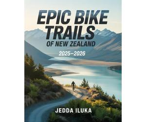 EPIC BIKE TRAILS OF NEW ZEALAND 2025-2026: Discover NZ’s Most Breathtaking Routes, Local Secrets & Rider Tips Across Both Islands - From Coastal Loops to Alpine Passes