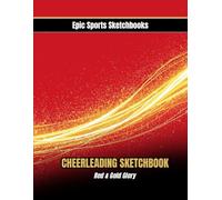 Epic Cheerleading Sketchbook: Red & Gold Glory: Bold cheerleading sketchbook for girls ages 12-18 - 100 unlined pages for drawing routines, practice notes, and championship spirit