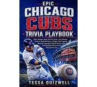EPIC CHICAGO CUBS TRIVIA PLAYBOOK: 650+ Quizzes, Stats, and Fun Facts-The Ultimate Guide to Baseball History,Wrigley Field Legends Records, Legendary ... Unforgettable Moments for Every Sports Fan.