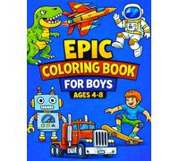 Epic Coloring Book for Boys Ages 4-8: 50 Awesome Art, Robots, Astronauts, Cars, Vehicles Coloring Pages for Kids