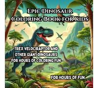 Epic Dinosaur Coloring Book for Kids: T-Rex, Velociraptor, and Other Giant Dinosaurs for Hours of Coloring Fun