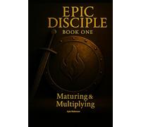 EPIC DISCIPLE: ONE: Being a Disciple - Maturing & Multiplying in Christ