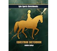 Epic Equestrian Sketchbook: Golden Gallop: Creative horse sketchbook for girls - 100 blank pages for horseback riding art, training ideas, and equestrian dreams