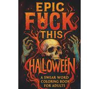 Epic F*ck This Halloween: A Swear Word Coloring Book for Adults: Spooky Gothic Designs with Explicit Language for Stress Relief, Dark Humor, and Halloween Fun - Adult Coloring Pages with Attitude