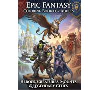 Epic Fantasy Coloring Book for Adults: Heroes, Creatures, Mounts & Legendary Cities