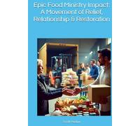 Epic Food Ministry Impact: A Movement of Relief, Relationship & Restoration