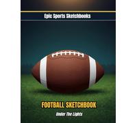 Epic Football Sketchbook: Under the Lights: Football Drawing Notebook for Kids Ages 8-12 - Inspiring Gift for Young Players and Fans