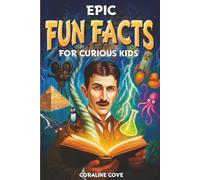 Epic Fun facts for curious kids:: Ultimate Bite Sized Facts That Stick-How Anyone Can Boost Curiosity and Confidence, Even If They Don’t Love Reading Yet