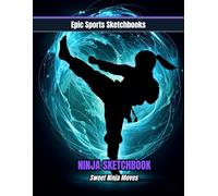 Epic Ninja Sketchbook: Sweet Ninja Moves: Fun ninja sketchbook for kids and teens - 100 unlined pages for drawing action poses, martial arts art, and creative doodling