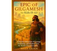 EPIC OF f GILGAMESH FOR KIDS (8-12): A Timeless Adventure of Courage, Friendship, and Wisdom from the World’s First Hero Story