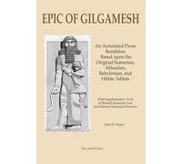 Epic of Gilgamesh: An Annotated Prose Rendition Based upon the Original Akkadian, Babylonian, Hittite and Sumerian Tablets with Supplementary Text .