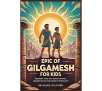Epic of Gilgamesh for kids: 50 Heroic Tales that Teach Courage, Leadership, and the Power of Friendship