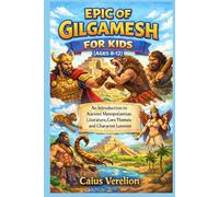 EPIC OF GILGAMESH FOR KIDS (AGES 8-12): An Introduction to Ancient Mesopotamian Literature, Core Themes, and Character Lessons