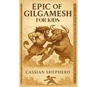 Epic of Gilgamesh for Kids: Explore the World’s Oldest Story of Friendship, Bravery, and Perseverance Inspiring Young Minds to Dream Beyond Time