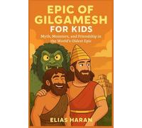 Epic of Gilgamesh for Kids: Myth, Monsters, and Friendship in the World’s Oldest Epic