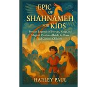 EPIC OF SHAHNAMEH FOR KIDS: Persian Legends of Heroes, Kings, and Magical Creatures Retold for Brave and Curious Children