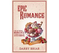 Epic Romance: Crafting Romance Stories That Are Anything But Vanilla