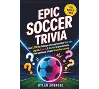 Epic Soccer Trivia for Kids and Fans: Over 1,000 Fun Challenges & Amazing Facts About World Cups, Legends, Records, & Rivalries to Spark Curiosity, Build Confidence, & Inspire Screen-Free Learning