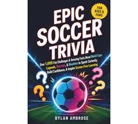 Epic Soccer Trivia for Kids and Fans: Over 1,000 Fun Challenges & Amazing Facts About World Cups, Legends, Records, & Rivalries to Spark Curiosity, Build Confidence, & Inspire Screen-Free Learning