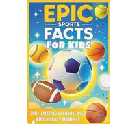 EPIC Sports Facts & Trivia for Kids (Ages 8-12): Full Color Gift Edition: 200+ Amazing Records, Funny Moments, Wild Wins & Unbelievable Stories Every Young Sports Fan Will Love