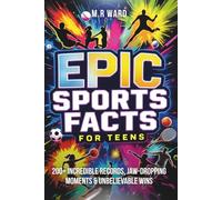 EPIC Sports Facts & Trivia for Teens: 200+ Wild Records, Mind-Blowing Moments & Unbelievable True Stories from the World of Sports