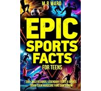 EPIC Sports Facts & Trivia for Teens: 200+ Wild Records, Mind-Blowing Moments & Unbelievable True Stories from the World of Sports