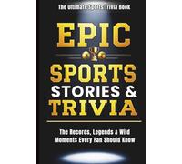 EPIC Sports Stories & Trivia: 200+ Wild Records, Hilarious Fails, Viral Moments & Incredible Trivia Every Sports Fan Will Love