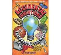 Epic Stories For Kids and Family - Accidental Inventions That Changed Our World: Fascinating Origins of Inventions to Inspire Young Readers