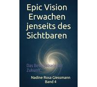 Epic Vision - Erwachen jenseits des Sichtbaren: Das Bewusstsein der Zukunft.