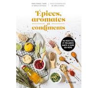 Épices, aromates et condiments: 40 recettes et mélanges santé à faire soi-même
