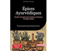 Épices Ayurvédiques : Guide Complet des Herbes et Épices Traditionnelles Découvrez les assaisonnements, leurs propriétés curatives et l'art des mélanges selon la science millénaire de l'Ayurveda - Art