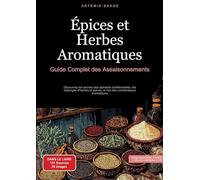 Épices et Herbes Aromatiques: Guide Complet des Assaisonnements: Découvrez les secrets des épiceries traditionnelles, les mélanges d'herbes et épices, et l'art des combinaisons aromatiques