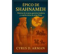 ÉPICO DE SHAHNAMEH: Histórias do rei persa, guerreiros lendários e o espírito eterno da antiga Pérsia