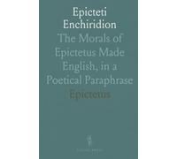 Epicteti Enchiridion: The Morals of Epictetus Made English, in a Poetical Paraphrase