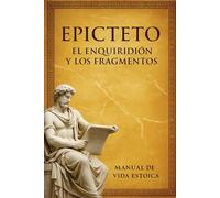 EPICTETO: EL ENQUIRIDIÓN Y LOS FRAGMENTOS: Manual de vida estoica