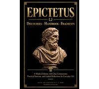 Epictetus Complete Works (Annotated): Discourses, Handbook & Fragments - A Modern Edition with Clear Commentary, Practical Stoicism, and Guided Reflections for Everyday Life