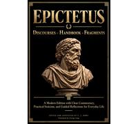 Epictetus Complete Works (Annotated): Discourses, Handbook & Fragments - A Modern Edition with Clear Commentary, Practical Stoicism, and Guided Reflections for Everyday Life