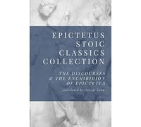 Epictetus Stoic Classics Collection: The Discourses & The Enchiridion of Epictetus