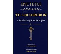 Epictetus: The Enchiridion: A Handbook of Stoic Principles for Self-Mastery, Emotional Resilience, and Peace of Mind